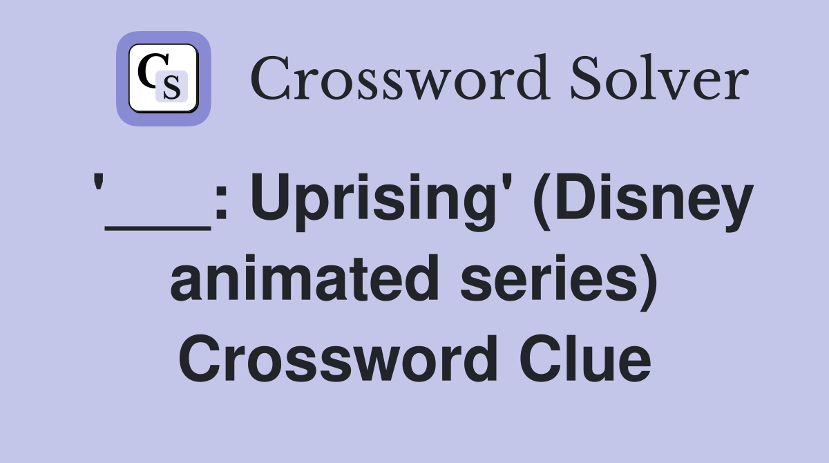 '___: Uprising' (Disney animated series) Crossword Clue
