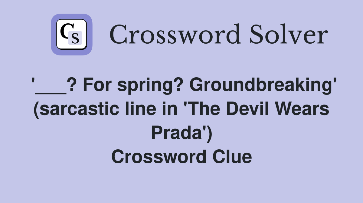 '___? For spring? Groundbreaking' (sarcastic line in 'The Devil Wears Prada') Crossword Clue