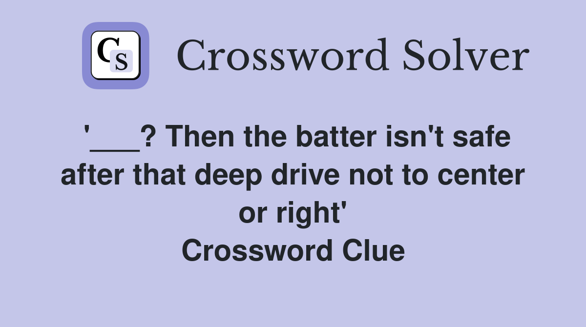'___? Then the batter isn't safe after that deep drive not to center or right' Crossword Clue