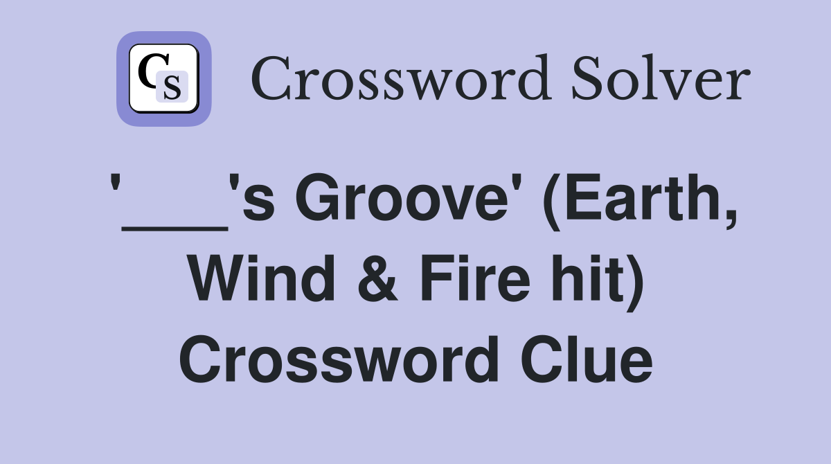 '___'s Groove' (Earth, Wind & Fire hit) Crossword Clue