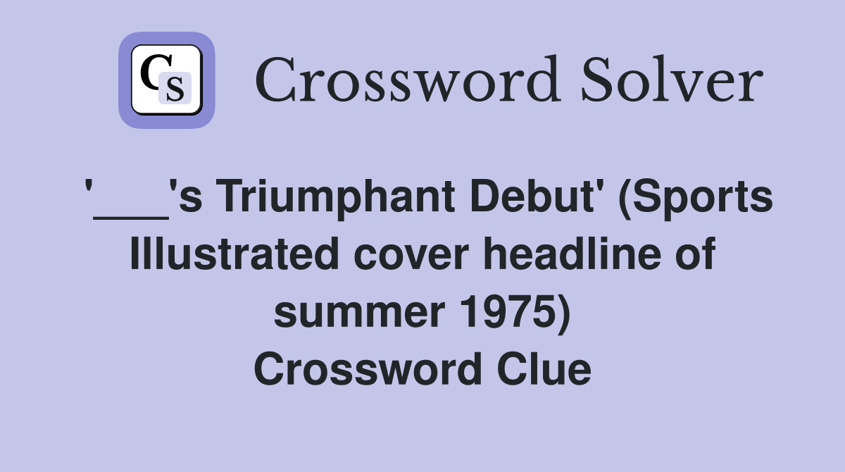 '___'s Triumphant Debut' (Sports Illustrated cover headline of summer 1975) Crossword Clue