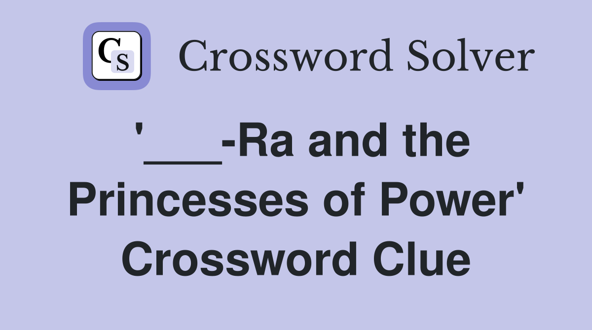 '___-Ra and the Princesses of Power' Crossword Clue