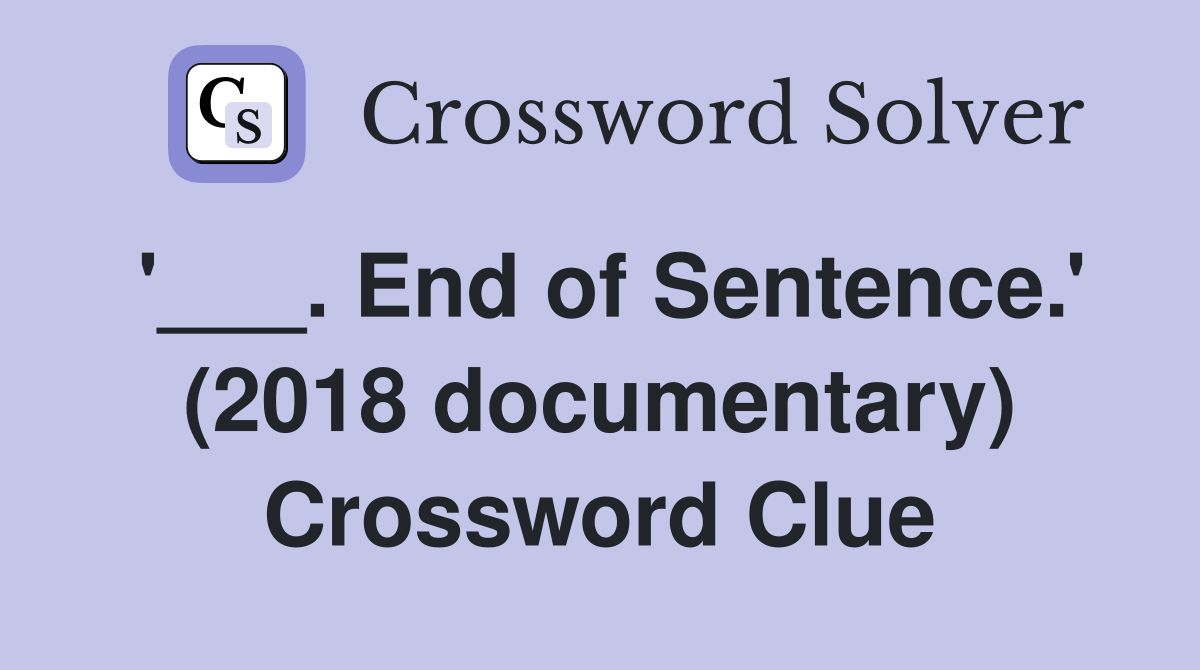 '___. End of Sentence.' (2018 documentary) Crossword Clue