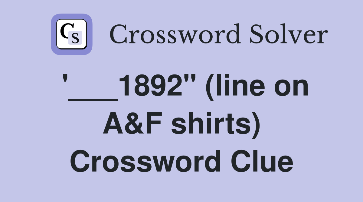'___1892" (line on A&F shirts) Crossword Clue