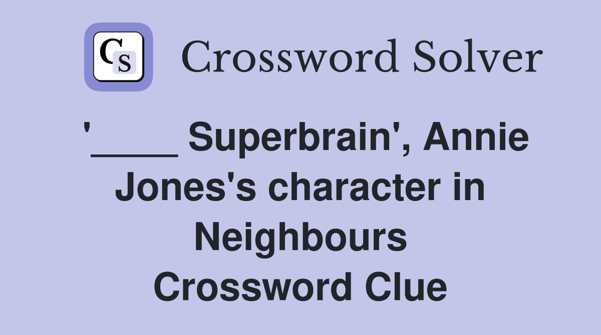 '____ Superbrain', Annie Jones's character in Neighbours Crossword Clue