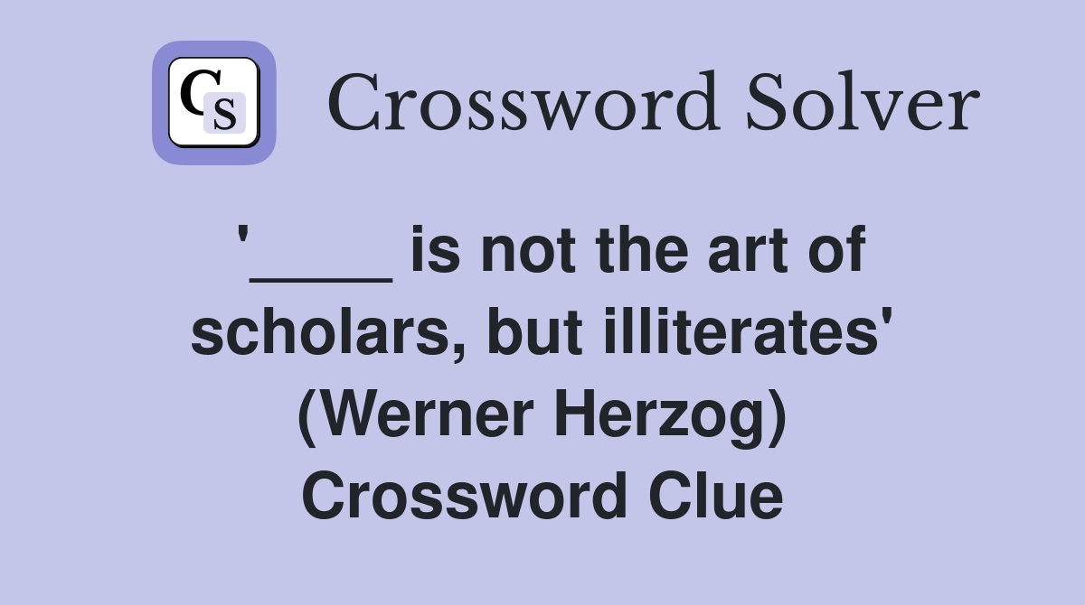 '____ is not the art of scholars, but illiterates' (Werner Herzog) Crossword Clue