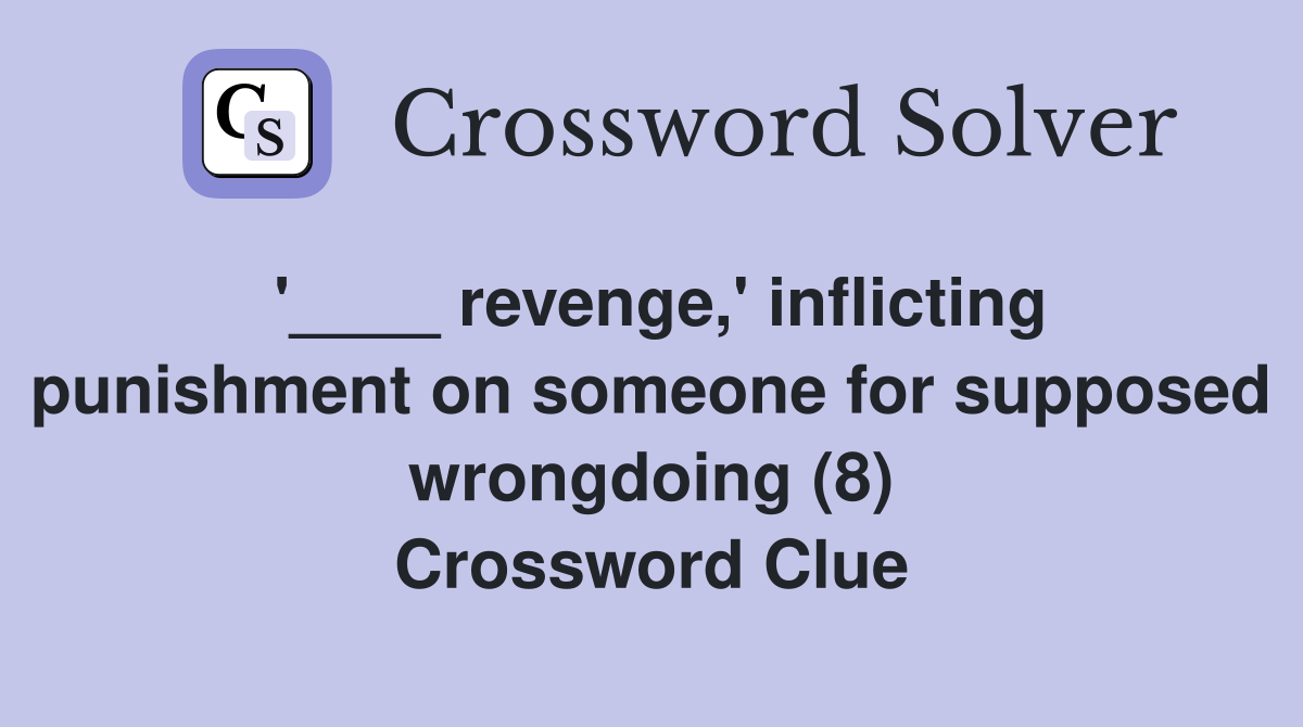'____ revenge,' inflicting punishment on someone for supposed wrongdoing (8) Crossword Clue