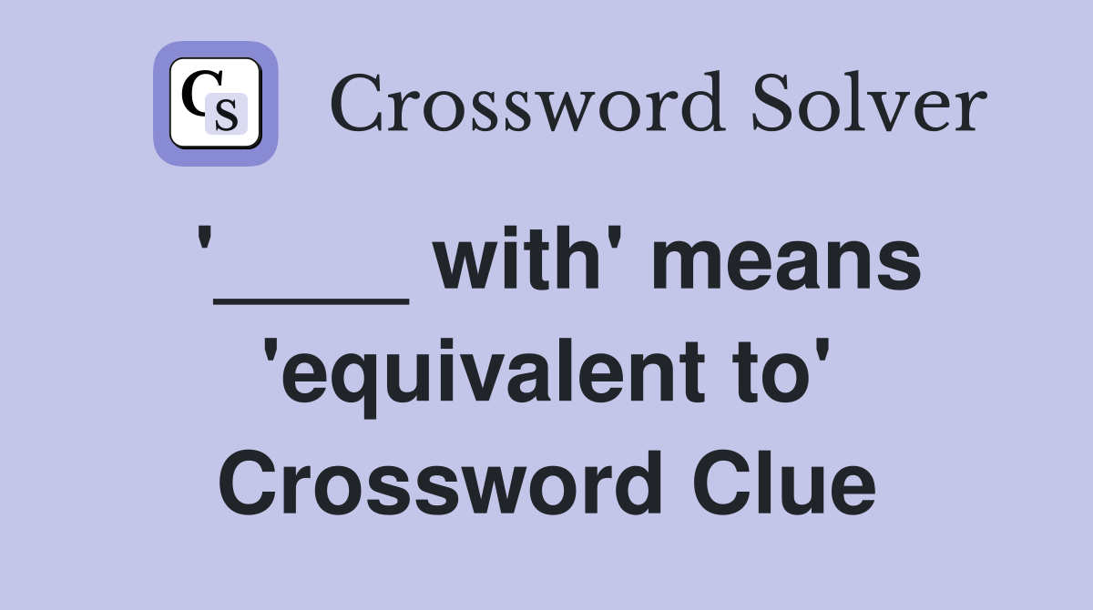'____ with' means 'equivalent to' Crossword Clue