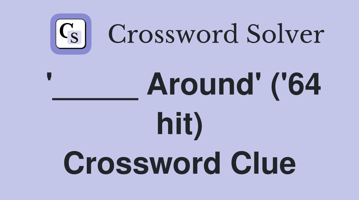 '_____ Around' ('64 hit) Crossword Clue