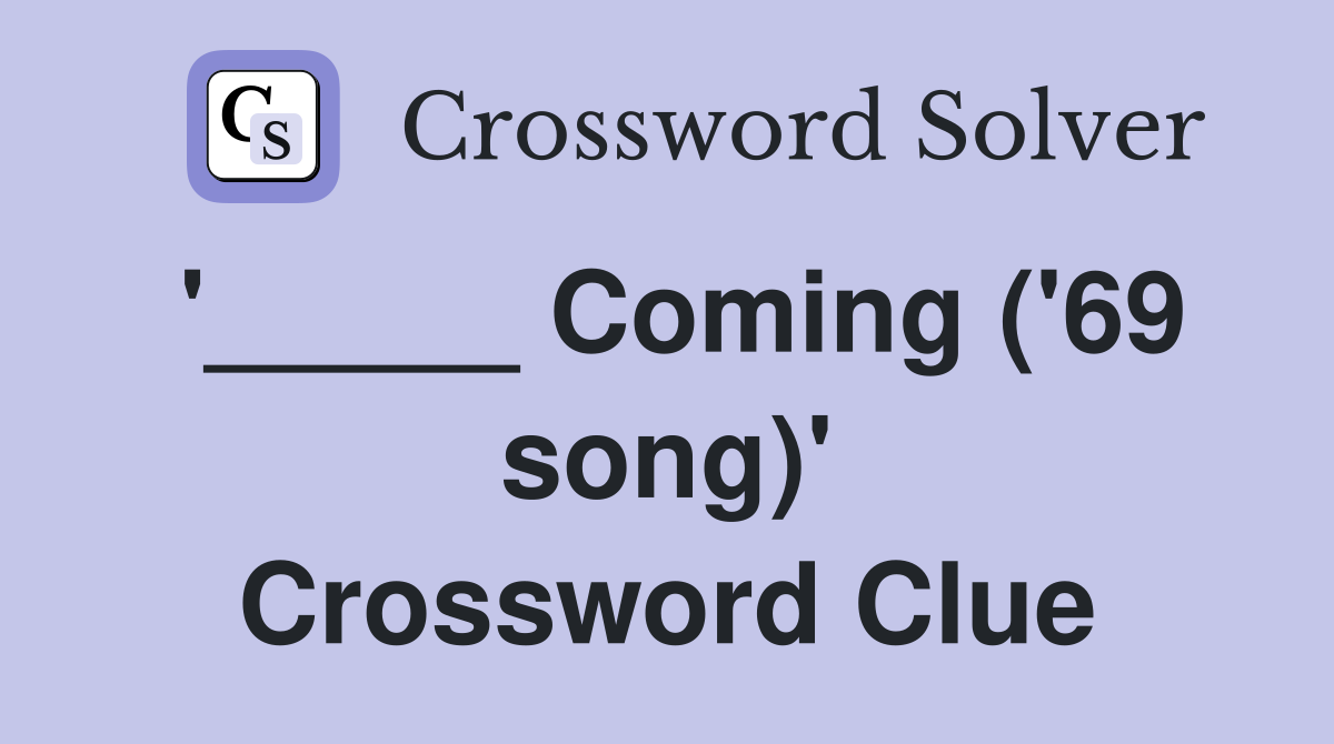 '_____ Coming ('69 song)' Crossword Clue