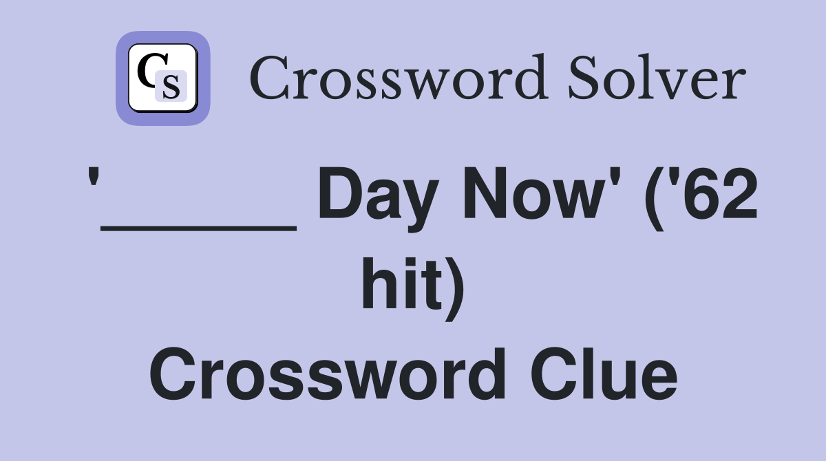 '_____ Day Now' ('62 hit) Crossword Clue