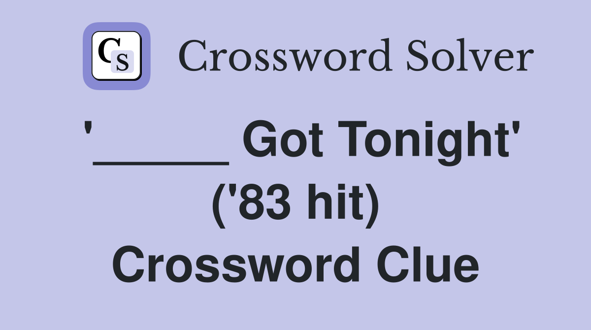 '_____ Got Tonight' ('83 hit) Crossword Clue