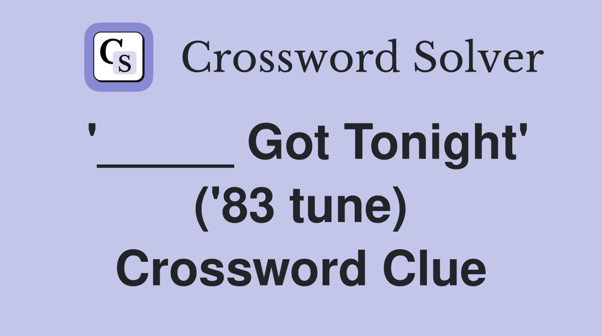'_____ Got Tonight' ('83 tune) Crossword Clue
