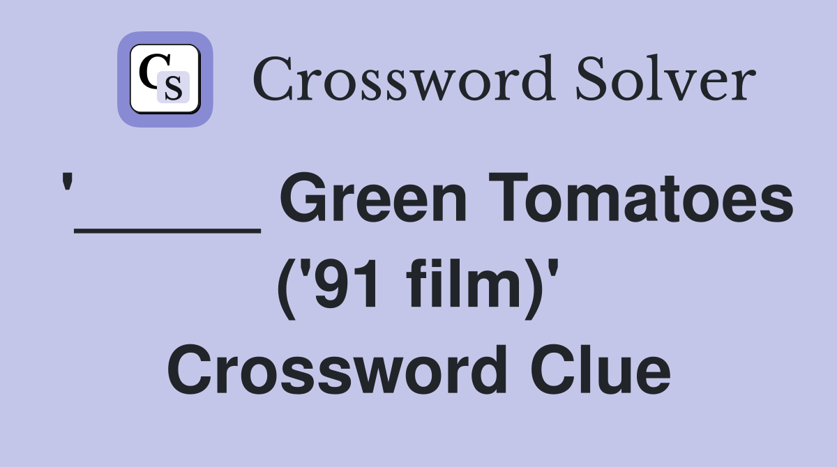 '_____ Green Tomatoes ('91 film)' Crossword Clue