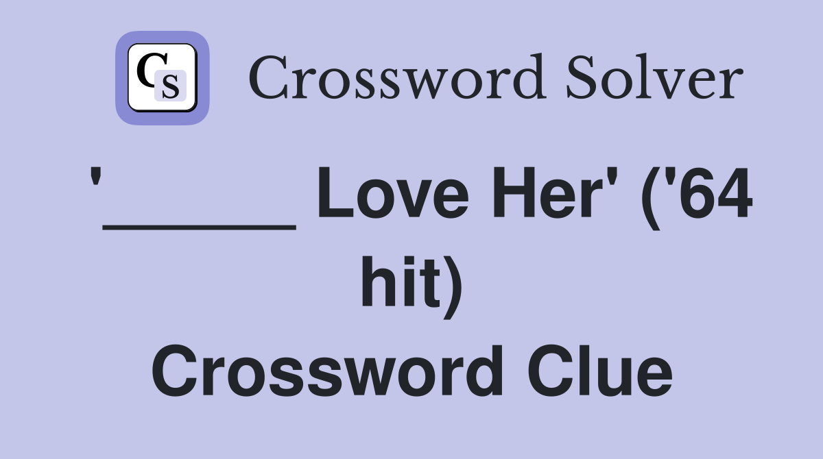 '_____ Love Her' ('64 hit) Crossword Clue