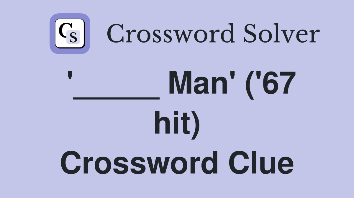 '_____ Man' ('67 hit) Crossword Clue