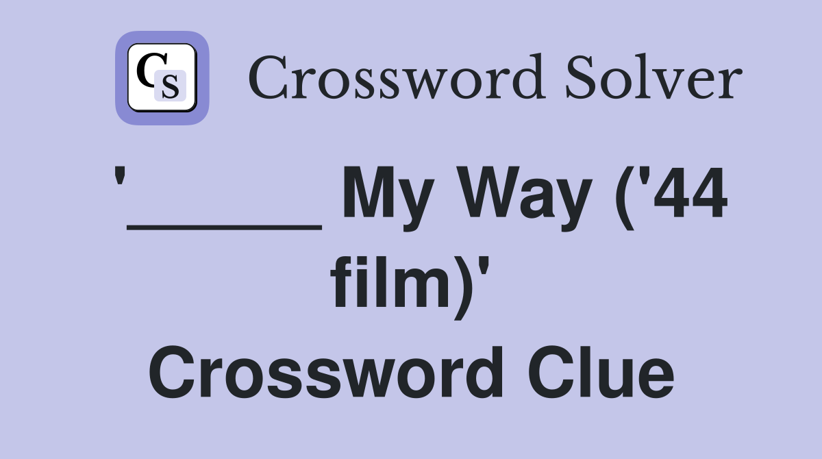 '_____ My Way ('44 film)' Crossword Clue