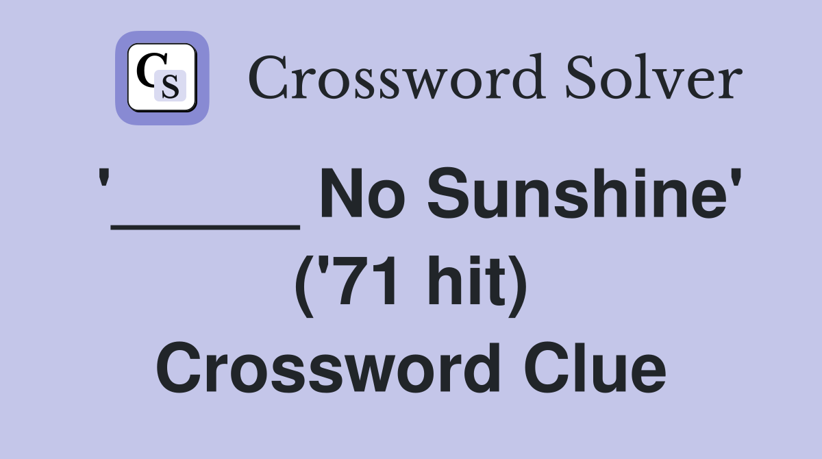 '_____ No Sunshine' ('71 hit) Crossword Clue
