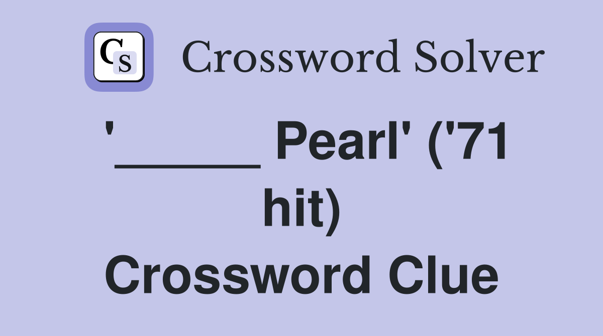 '_____ Pearl' ('71 hit) Crossword Clue