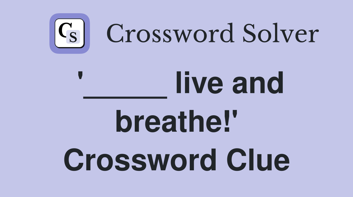 '_____ live and breathe!' Crossword Clue