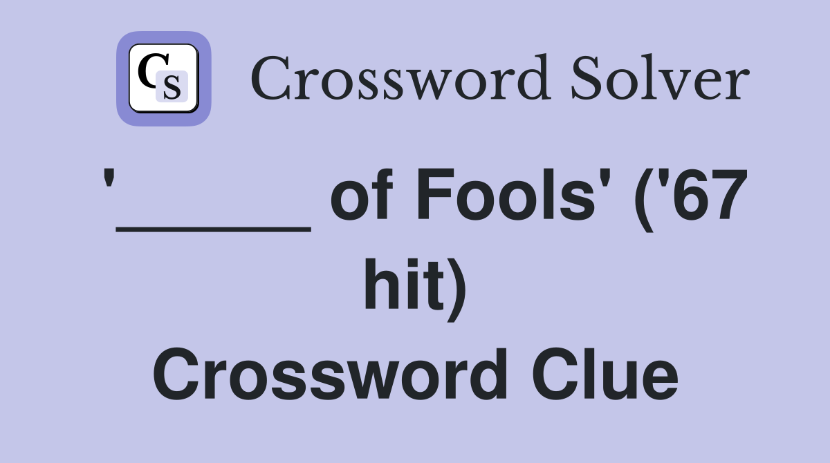 '_____ of Fools' ('67 hit) Crossword Clue