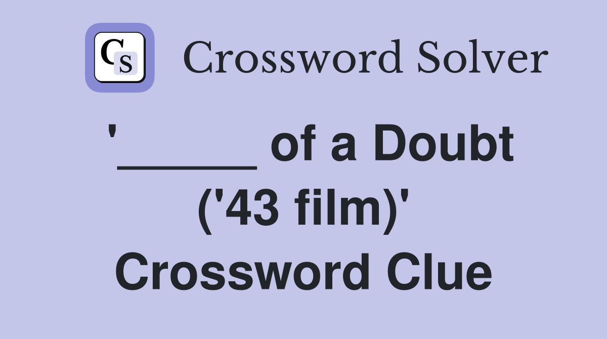 '_____ of a Doubt ('43 film)' Crossword Clue
