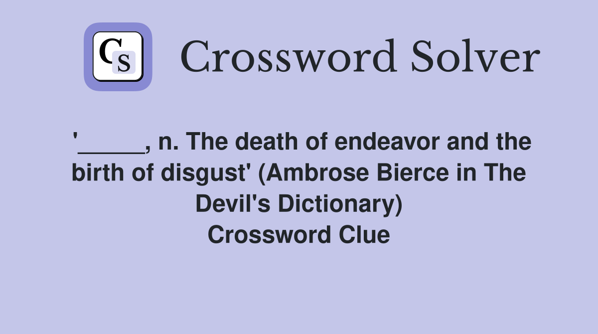 '_____, n. The death of endeavor and the birth of disgust' (Ambrose Bierce in The Devil's Dictionary) Crossword Clue