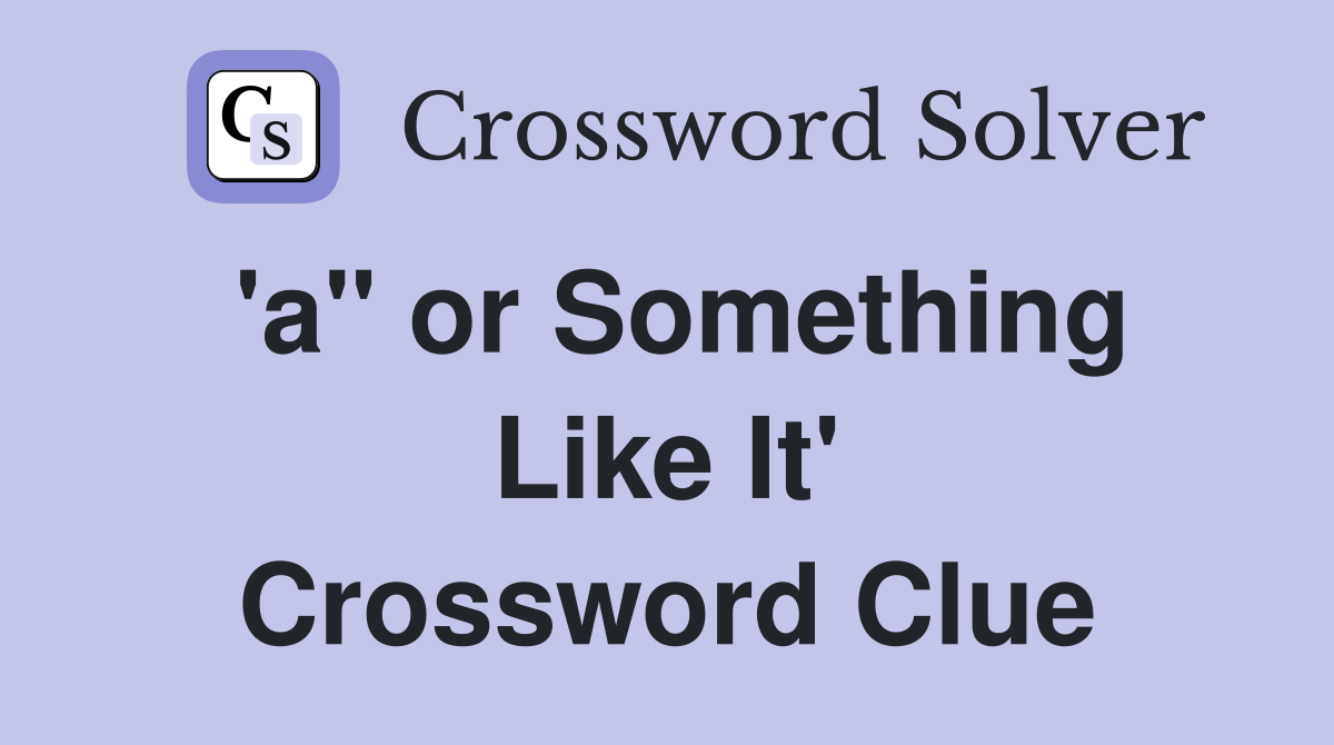 'a" or Something Like It' Crossword Clue