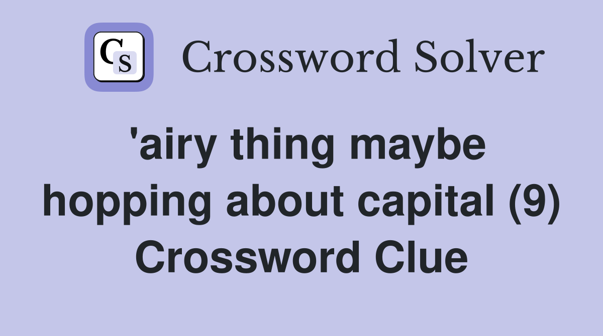 'airy thing maybe hopping about capital (9) Crossword Clue