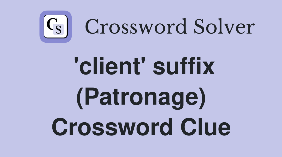 'client' suffix (Patronage) Crossword Clue
