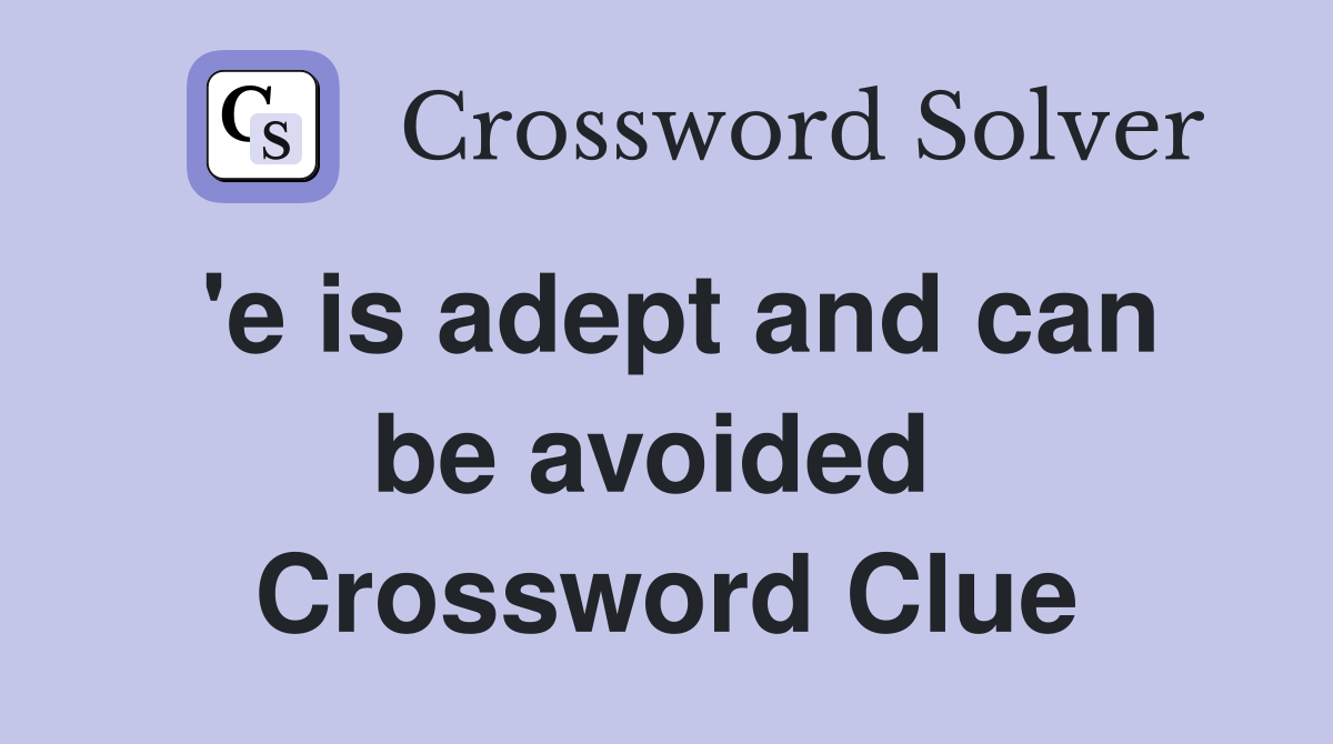 'e is adept and can be avoided  Crossword Clue