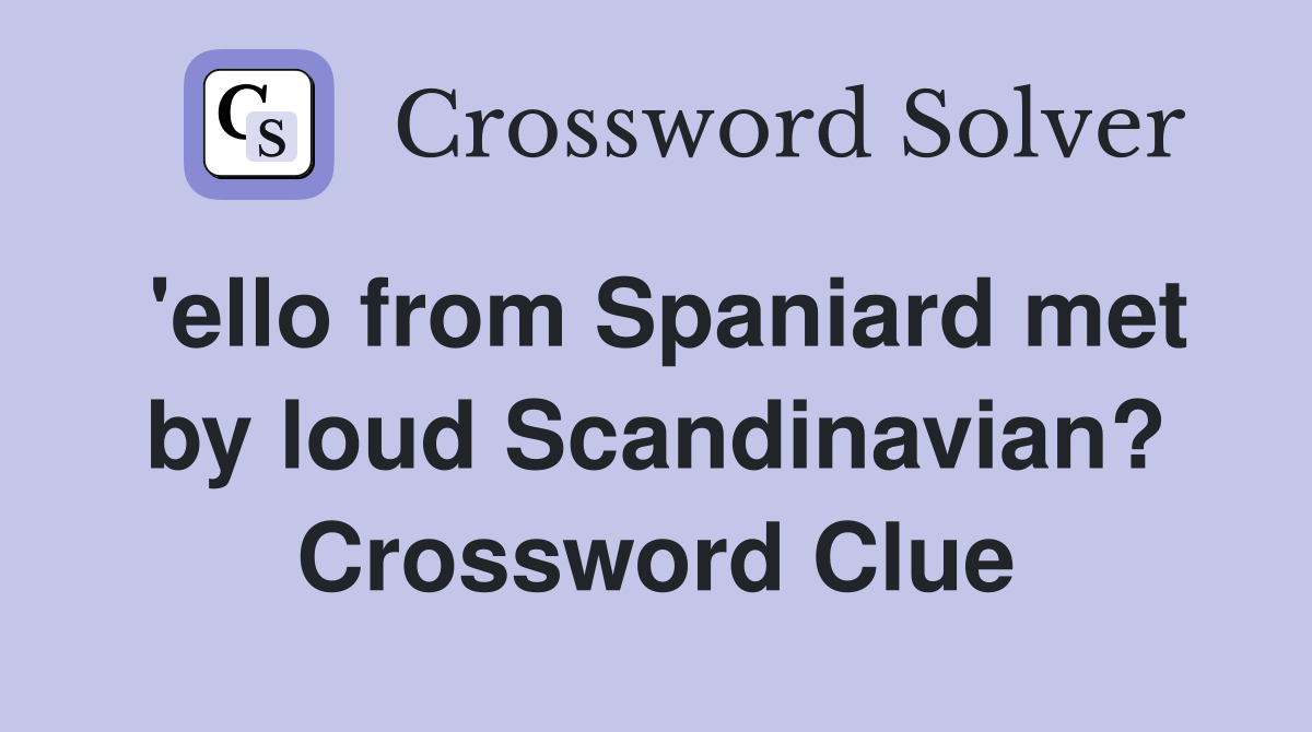 'ello from Spaniard met by loud Scandinavian? Crossword Clue