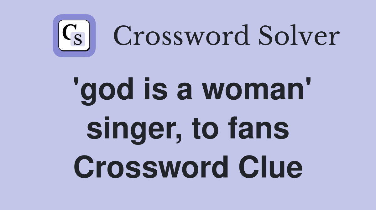 'god is a woman' singer, to fans Crossword Clue
