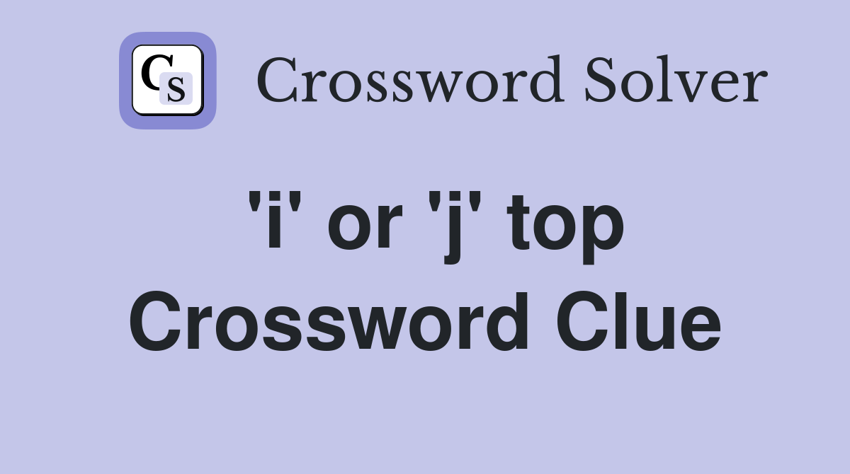 'i' or 'j' top Crossword Clue