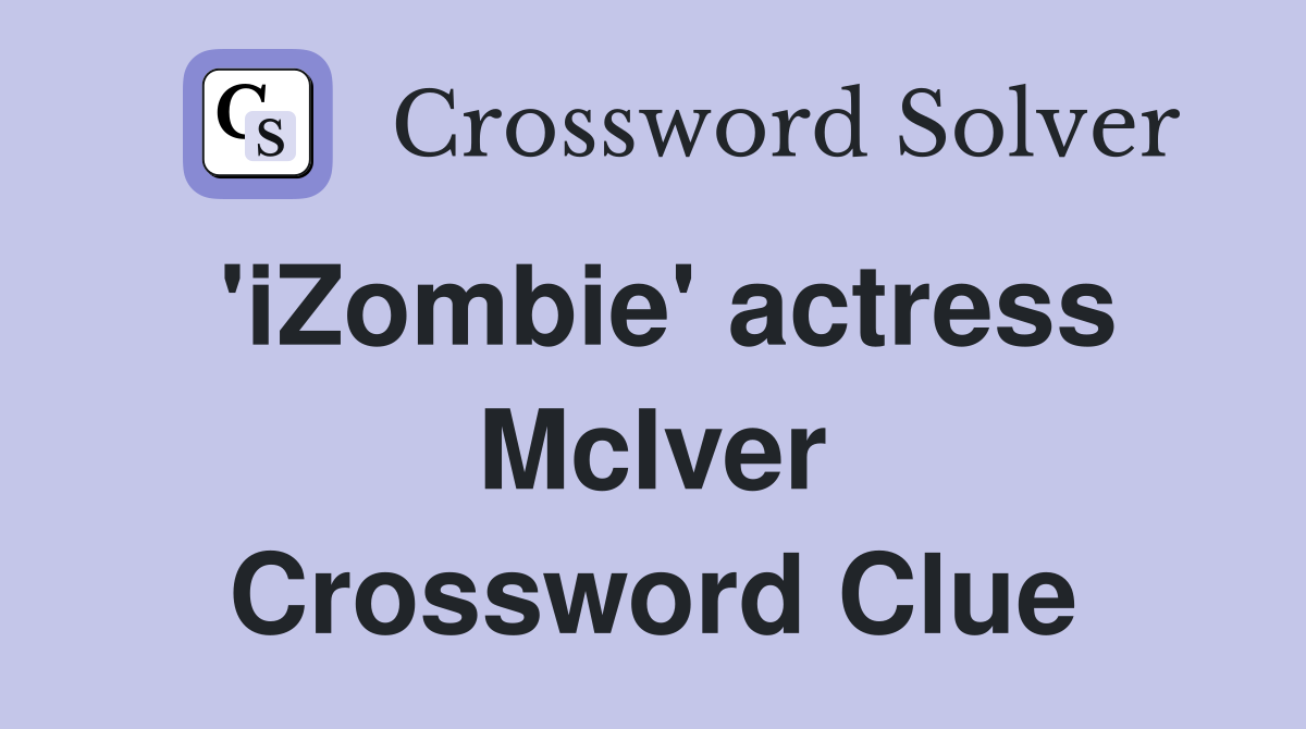 'iZombie' actress McIver Crossword Clue