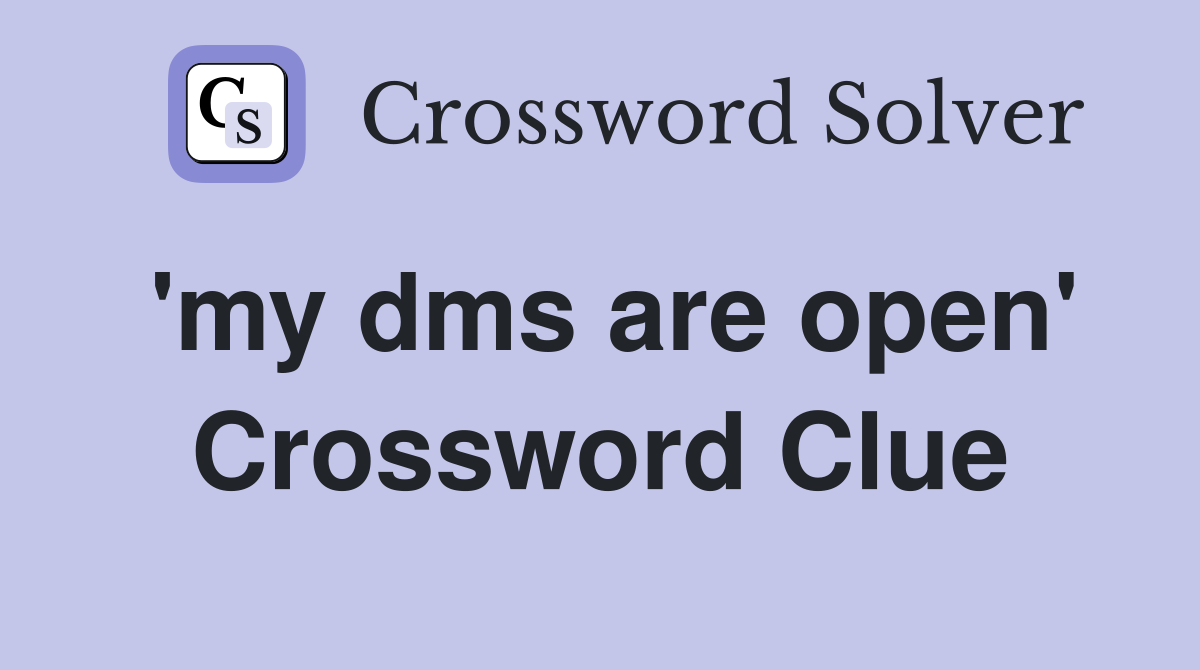 'my dms are open' Crossword Clue
