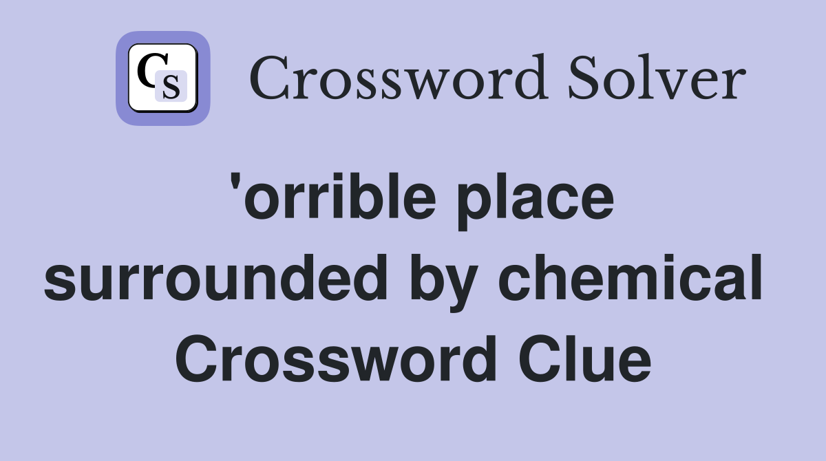 'orrible place surrounded by chemical  Crossword Clue