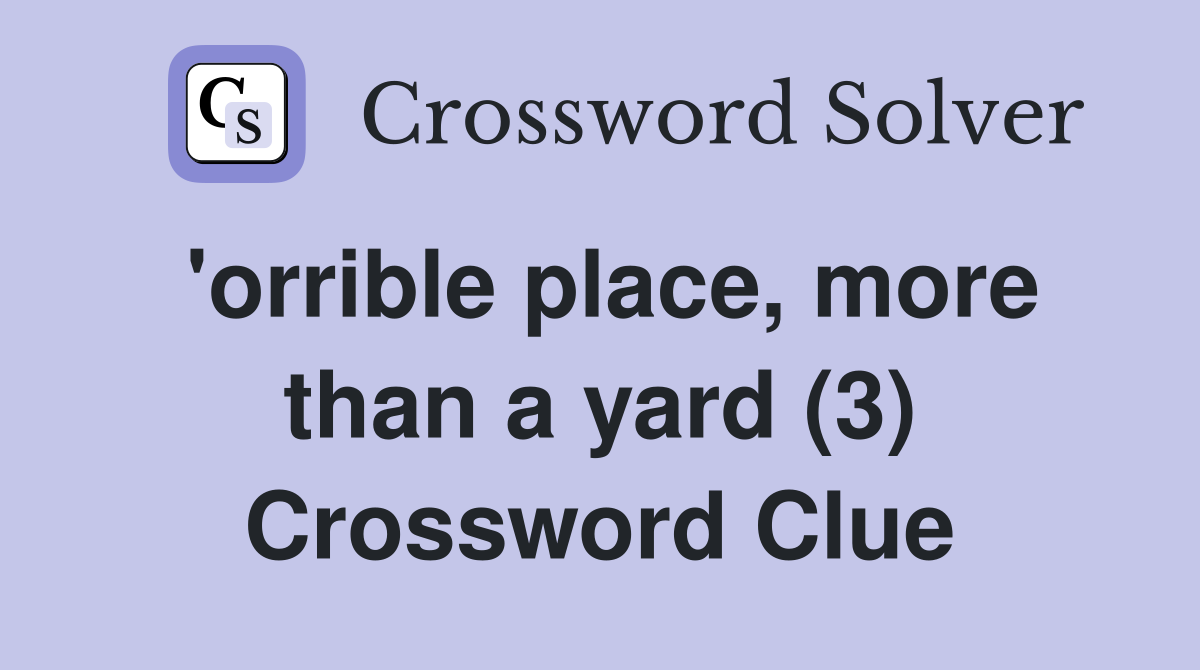 'orrible place, more than a yard (3) Crossword Clue