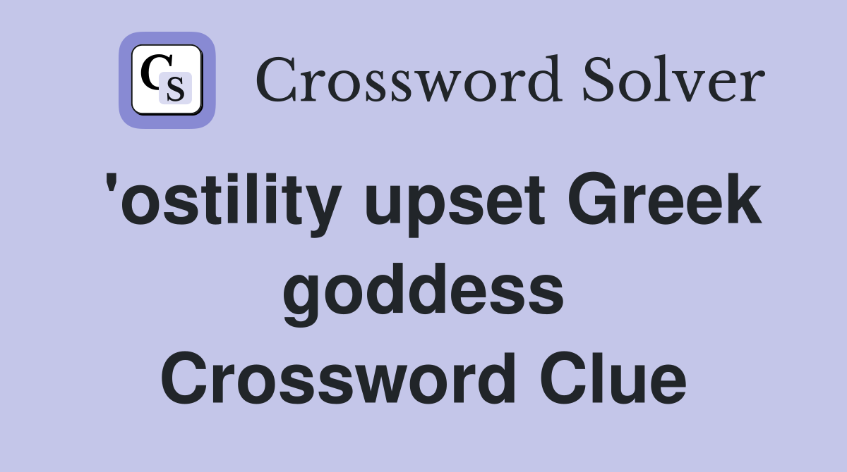 'ostility upset Greek goddess Crossword Clue