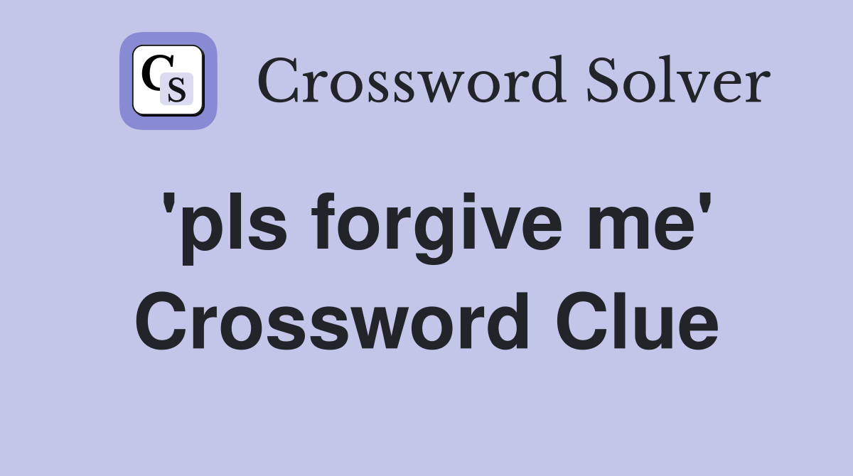 'pls forgive me' Crossword Clue