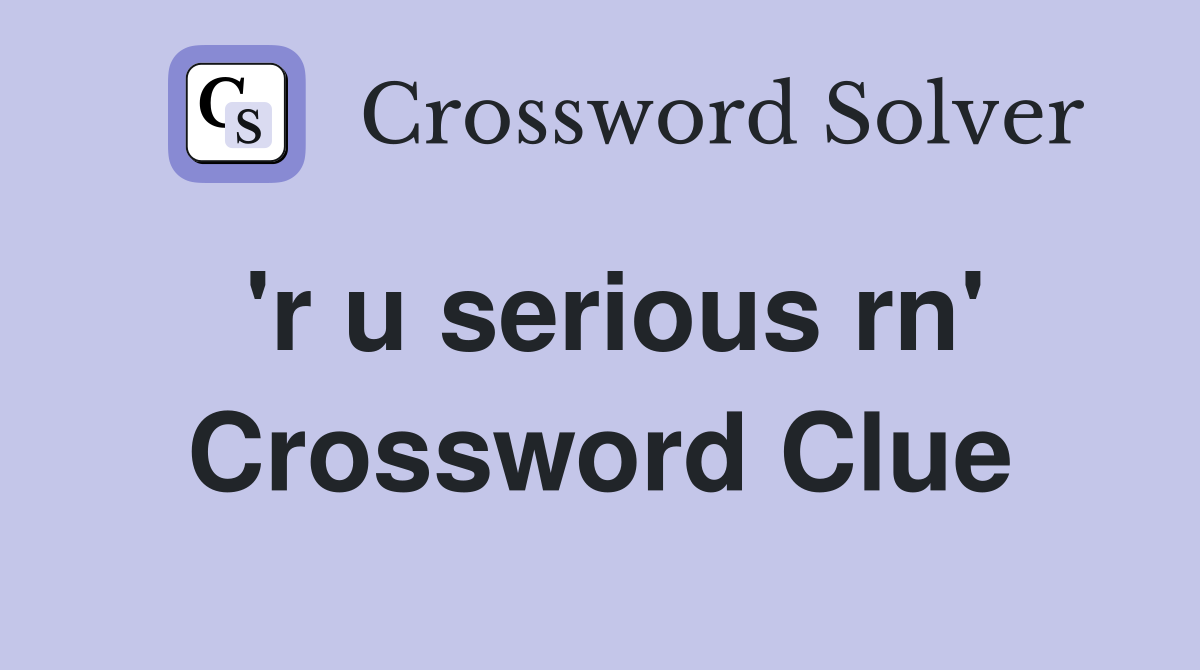 'r u serious rn' Crossword Clue
