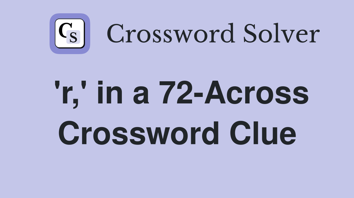 'r,' in a 72-Across Crossword Clue