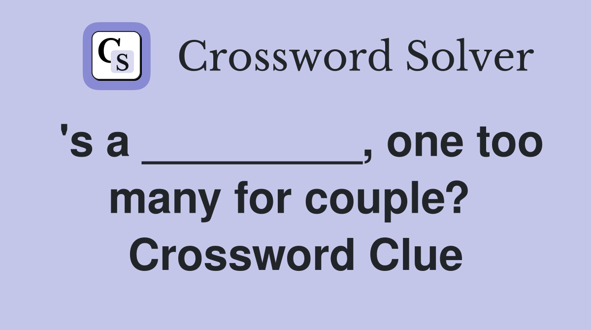 's a _________, one too many for couple?  Crossword Clue