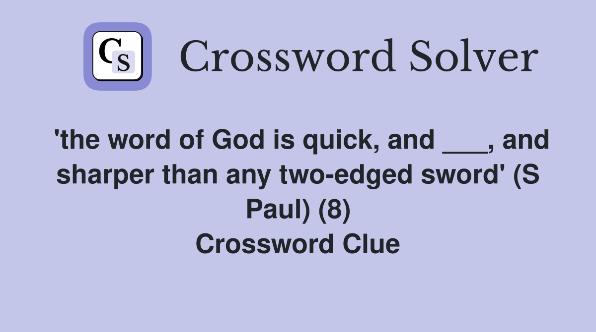 'the word of God is quick, and ___, and sharper than any two-edged sword' (S Paul) (8) Crossword Clue
