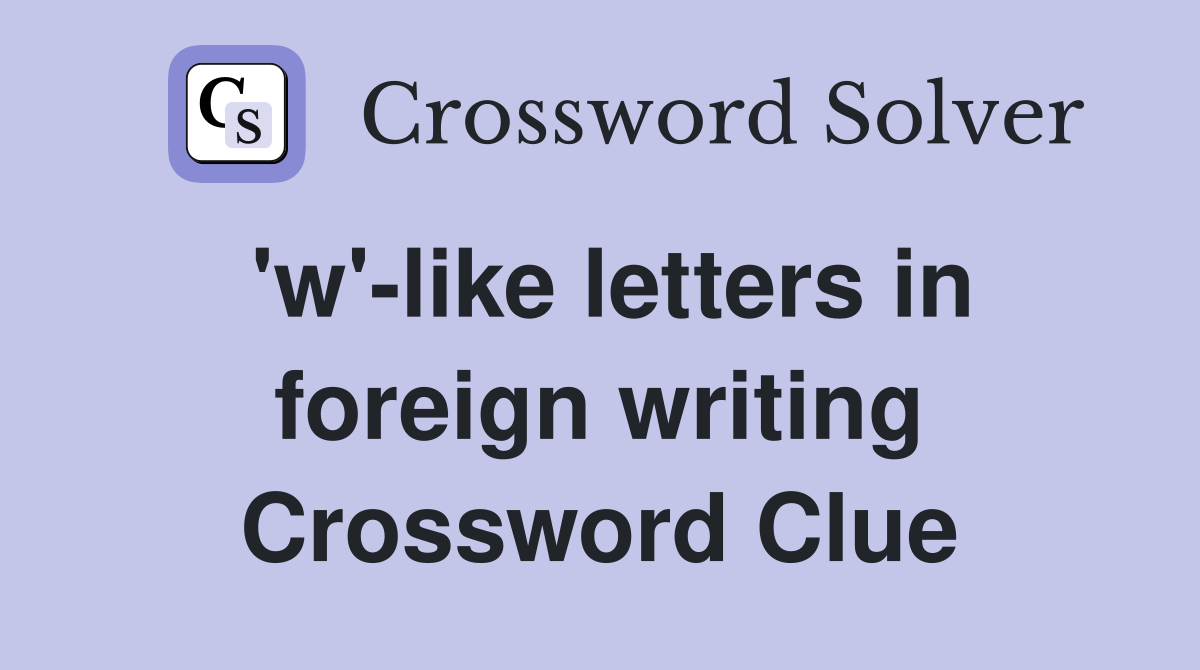 'w'-like letters in foreign writing Crossword Clue