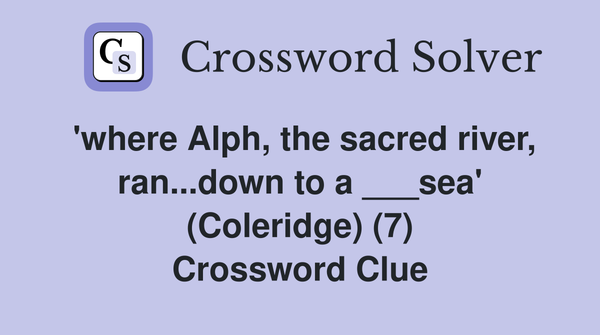 'where Alph, the sacred river, ran...down to a ___sea' (Coleridge) (7) Crossword Clue