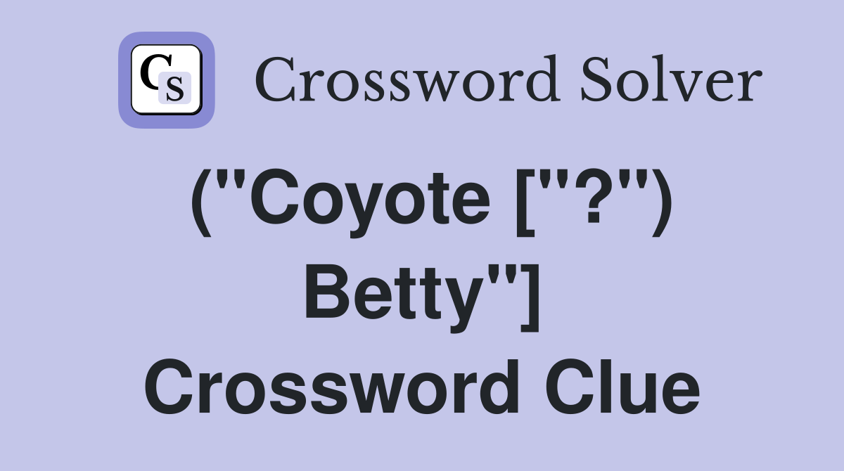 ("Coyote ["?") Betty"] Crossword Clue