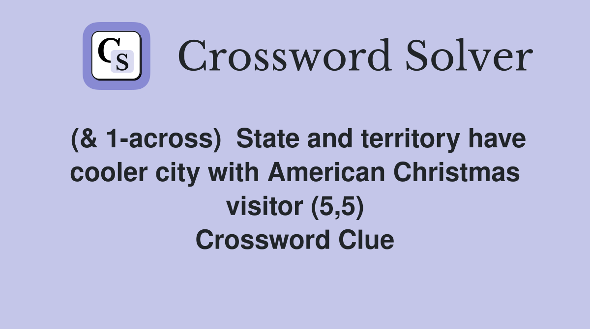(& 1-across)  State and territory have cooler city with American Christmas visitor (5,5) Crossword Clue