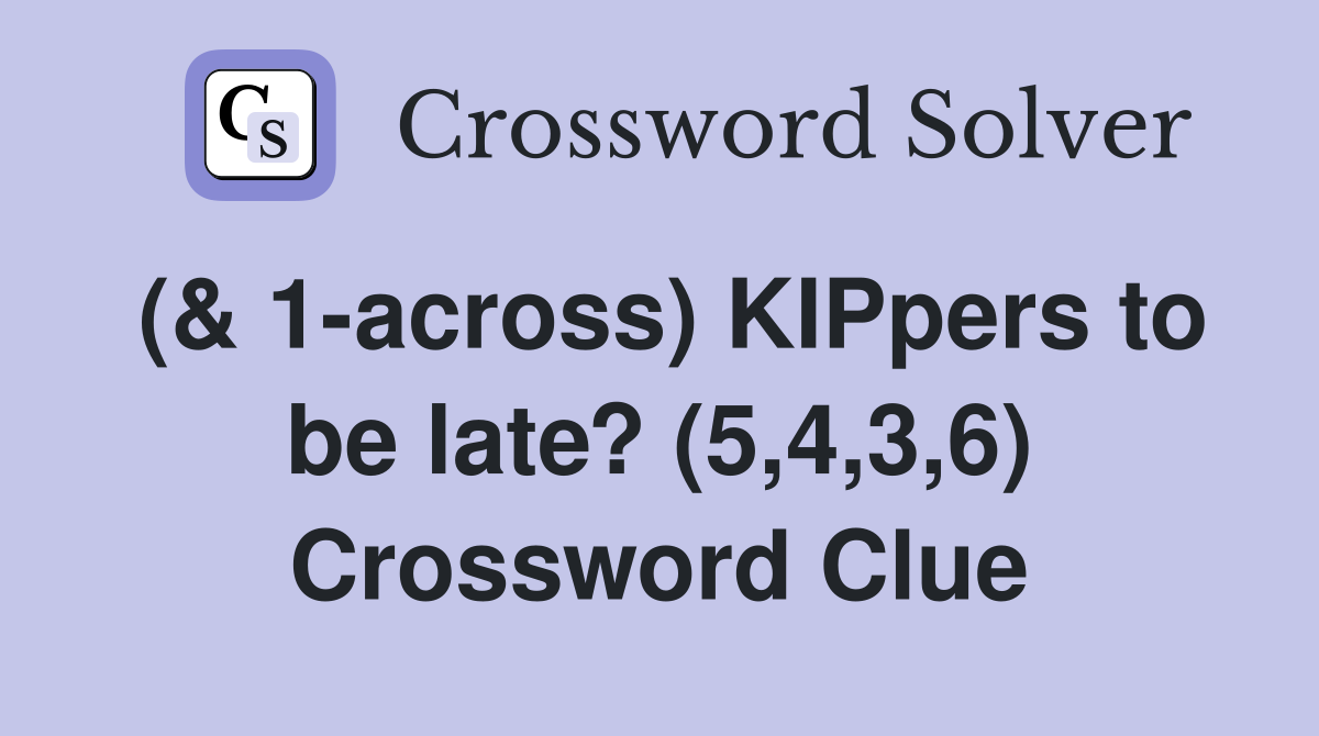 (& 1-across) KIPpers to be late? (5,4,3,6) Crossword Clue