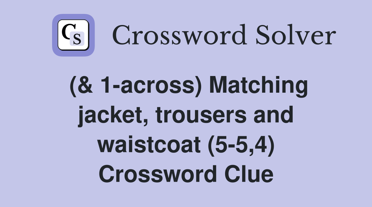 (& 1-across) Matching jacket, trousers and waistcoat (5-5,4) Crossword Clue